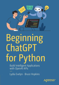 Title: Beginning ChatGPT for Python: Build Intelligent Applications with OpenAI APIs, Author: Lydia Evelyn