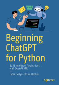 Title: Beginning ChatGPT for Python: Build Intelligent Applications with OpenAI APIs, Author: Lydia Evelyn