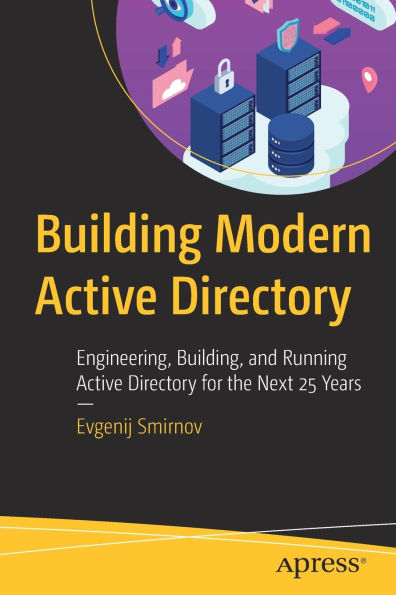 Building Modern Active Directory: Engineering, Building, and Running Directory for the Next 25 Years