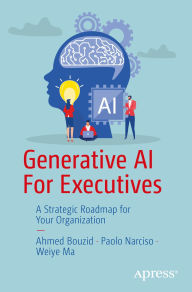 Title: Generative AI For Executives: A Strategic Roadmap for Your Organization, Author: Ahmed Bouzid
