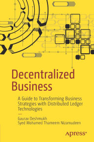 Title: Decentralized Business: A Guide to Transforming Business Strategies with Distributed Ledger Technologies, Author: Gaurav Deshmukh