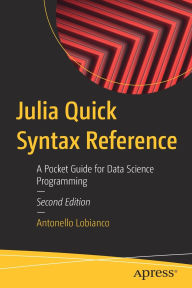 Title: Julia Quick Syntax Reference: A Pocket Guide for Data Science Programming, Author: Antonello Lobianco