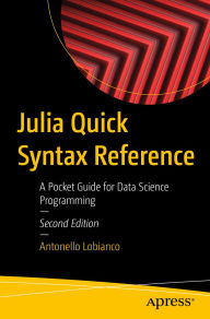 Title: Julia Quick Syntax Reference: A Pocket Guide for Data Science Programming, Author: Antonello Lobianco