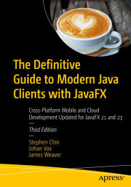 Title: The Definitive Guide to Modern Java Clients with JavaFX: Cross-Platform Mobile and Cloud Development Updated for JavaFX 21 and 23, Author: Stephen Chin