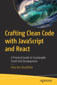 Title: Crafting Clean Code with JavaScript and React: A Practical Guide to Sustainable Front-End Development, Author: Hïla Ben Khalfallah