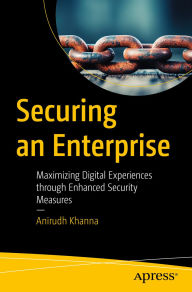 Title: Securing an Enterprise: Maximizing Digital Experiences through Enhanced Security Measures, Author: Anirudh Khanna