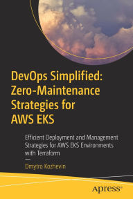 Title: DevOps Simplified: Zero-Maintenance Strategies for AWS EKS: Efficient Deployment and Management Strategies for AWS EKS Environments with Terraform, Author: Dmytro Kozhevin