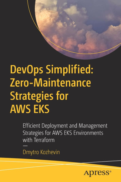 DevOps Simplified: Zero-Maintenance Strategies for AWS EKS: Efficient Deployment and Management Strategies for AWS EKS Environments with Terraform