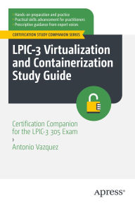 Title: LPIC-3 Virtualization and Containerization Study Guide: Certification Companion for the LPIC-3 305 Exam, Author: Antonio Vazquez