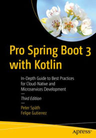 Title: Pro Spring Boot 3 with Kotlin: In-Depth Guide to Best Practices for Cloud-Native and Microservices Development, Author: Peter Späth