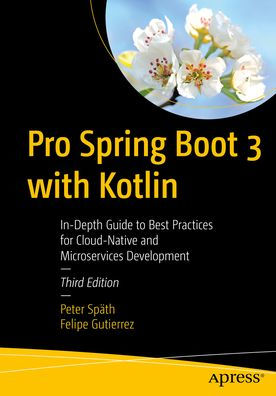 Pro Spring Boot 3 with Kotlin: In-Depth Guide to Best Practices for Cloud-Native and Microservices Development
