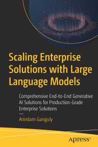 Title: Scaling Enterprise Solutions with Large Language Models: Comprehensive End-to-End Generative AI Solutions for Production-Grade Enterprise Solutions, Author: Arindam Ganguly