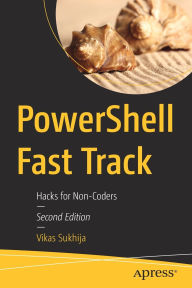 Title: PowerShell Fast Track: Hacks for Non-Coders, Author: Vikas Sukhija