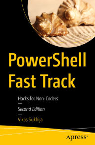 Title: PowerShell Fast Track: Hacks for Non-Coders, Author: Vikas Sukhija