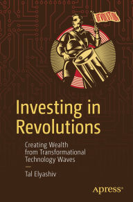 Title: Investing in Revolutions: Creating Wealth from Transformational Technology Waves, Author: Tal Elyashiv