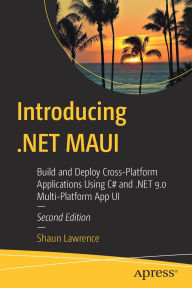 Title: Introducing .NET MAUI: Build and Deploy Cross-Platform Applications Using C# and .NET 9.0 Multi-Platform App UI, Author: Shaun Lawrence