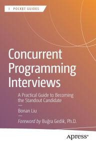 Title: Concurrent Programming Interviews: A Practical Guide to Becoming the Standout Candidate, Author: Bonan Liu