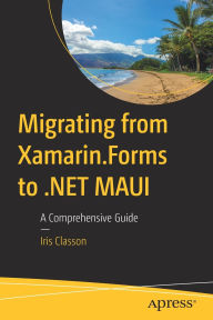 Title: Migrating from Xamarin.Forms to .NET MAUI: A Comprehensive Guide, Author: Iris Classon