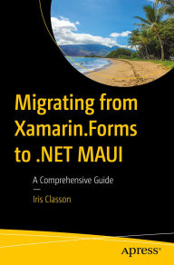 Title: Migrating from Xamarin.Forms to .NET MAUI: A Comprehensive Guide, Author: Iris Classon