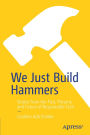 We Just Build Hammers: Stories from the Past, Present, and Future of Responsible Tech