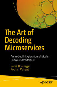 Title: The Art of Decoding Microservices: An In-Depth Exploration of Modern Software Architecture, Author: Sumit Bhatnagar