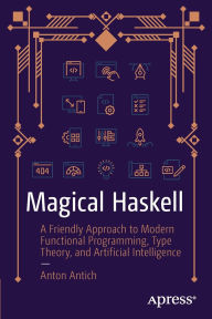 Title: Magical Haskell: A Friendly Approach to Modern Functional Programming, Type Theory, and Artificial Intelligence, Author: Anton Antich