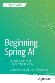 Title: Beginning Spring AI: A Quick Guide to AI Engineering in Spring, Author: Andrew Lombardi