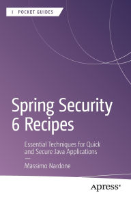 Title: Spring Security 6 Recipes: Essential Techniques for Quick and Secure Java Applications, Author: Massimo Nardone