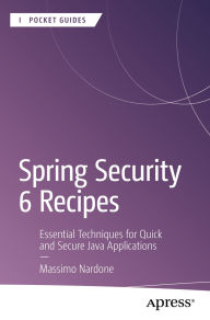 Title: Spring Security 6 Recipes: Essential Techniques for Quick and Secure Java Applications, Author: Massimo Nardone