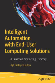 Title: Intelligent Automation with End-User Computing Solutions: A Guide to Empowering Efficiency, Author: Ajit Pratap Kundan