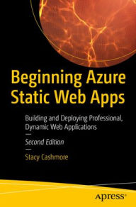 Title: Beginning Azure Static Web Apps: Building and Deploying Professional, Dynamic Web Applications, Author: Stacy Cashmore