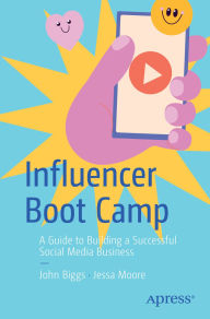 Title: Influencer Boot Camp: A Guide to Building a Successful Social Media Business, Author: John Biggs