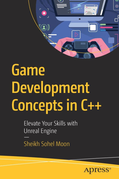 Game Development Concepts in C++: Elevate Your Skills with Unreal Engine