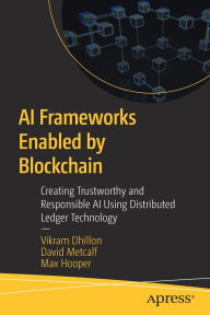 Title: AI Frameworks Enabled by Blockchain: Creating Trustworthy and Responsible AI Using Distributed Ledger Technology, Author: Vikram Dhillon