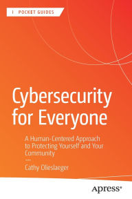 Title: Cybersecurity for Everyone: A Human-Centered Approach to Protecting Yourself and Your Community, Author: Cathy Olieslaeger