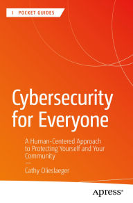 Title: Cybersecurity for Everyone: A Human-Centered Approach to Protecting Yourself and Your Community, Author: Cathy Olieslaeger