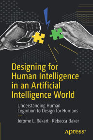 Title: Designing for Human Intelligence in an Artificial Intelligence World: Understanding Human Cognition to Design for Humans, Author: Jerome L. Rekart