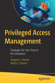 Title: Privileged Access Management: Strategies for Zero Trust in the Enterprise, Author: Gregory C. Rasner