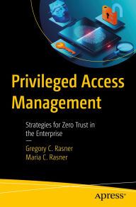 Title: Privileged Access Management: Strategies for Zero Trust in the Enterprise, Author: Gregory C. Rasner