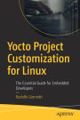 Yocto Project Customization for Linux: The Essential Guide for Embedded Developers