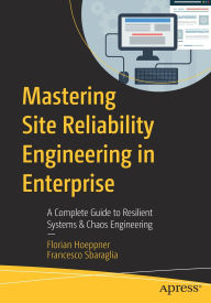 Title: Mastering Site Reliability Engineering in Enterprise: A Complete Guide to Resilient Systems & Chaos Engineering, Author: Florian Hoeppner