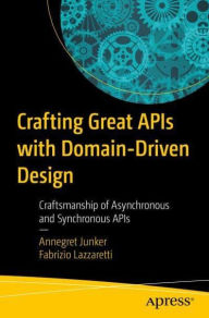 Title: Crafting Great APIs with Domain-Driven Design: Collaborative Craftsmanship of Asynchronous and Synchronous APIs, Author: Annegret Junker