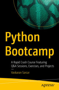 Title: Python Bootcamp: A Rapid Crash Course Featuring Q&A Sessions, Exercises, and Projects, Author: Vaskaran Sarcar