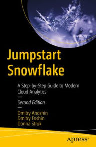 Title: Jumpstart Snowflake: A Step-by-Step Guide to Modern Cloud Analytics, Author: Dmitry Anoshin