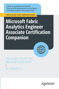 Title: Microsoft Fabric Analytics Engineer Associate Certification Companion: Preparation for DP-600 Microsoft Certification, Author: Dr. Gomathi S