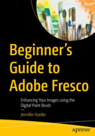 Title: Beginner's Guide to Adobe Fresco: Enhancing your Artwork or Photo with the Digital Paint Brush, Author: Jennifer Harder