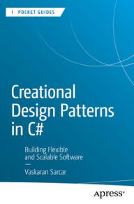 Title: Creational Design Patterns in C#: Building Flexible and Scalable Software, Author: Vaskaran Sarcar
