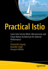Title: Practical Istio: Learn Istio Service Mesh, Microservices and Cloud-Native Architecture for Optimal Performance, Author: Prashanth Josyula