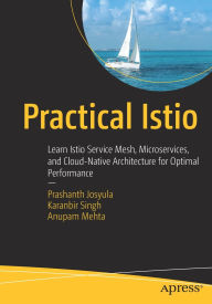 Title: Practical Istio: Learn Istio Service Mesh, Microservices, and Cloud-Native Architecture for Optimal Performance, Author: Prashanth Josyula