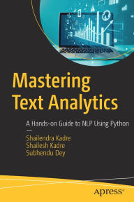 Title: Mastering Text Analytics: A Hands-on Guide to NLP Using Python, Author: Shailendra Kadre
